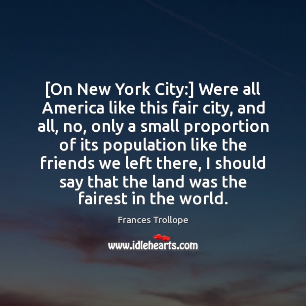 [On New York City:] Were all America like this fair city, and Frances Trollope Picture Quote