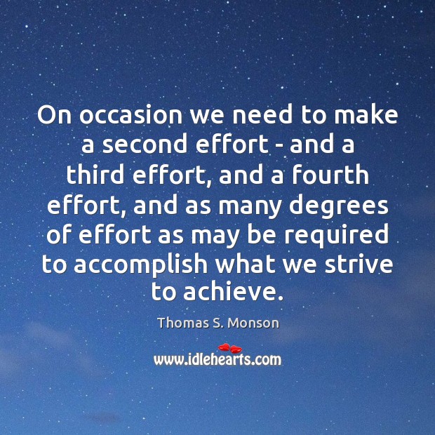 On occasion we need to make a second effort – and a Thomas S. Monson Picture Quote