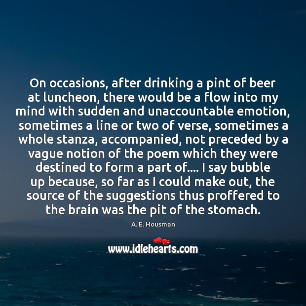 On occasions, after drinking a pint of beer at luncheon, there would A. E. Housman Picture Quote