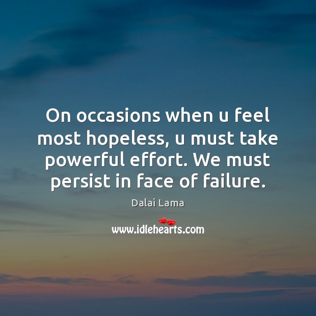 On occasions when u feel most hopeless, u must take powerful effort. Dalai Lama Picture Quote