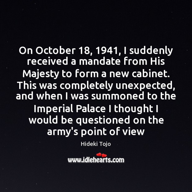 On October 18, 1941, I suddenly received a mandate from His Majesty to form Hideki Tojo Picture Quote