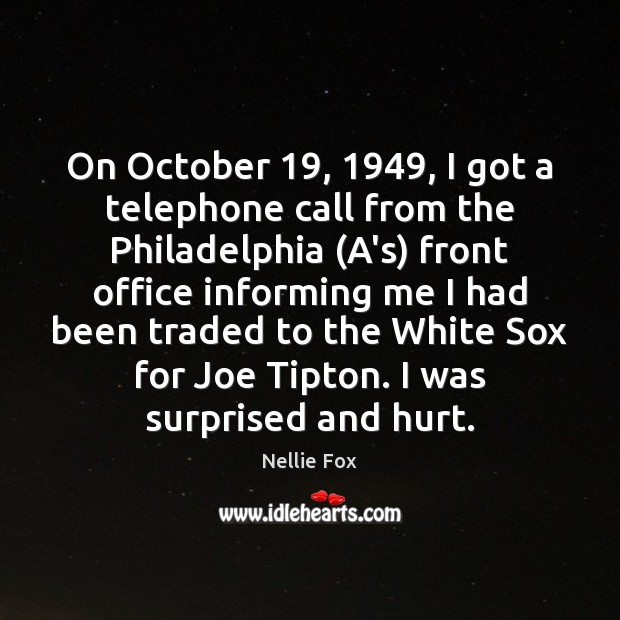 On October 19, 1949, I got a telephone call from the Philadelphia (A’s) front Nellie Fox Picture Quote