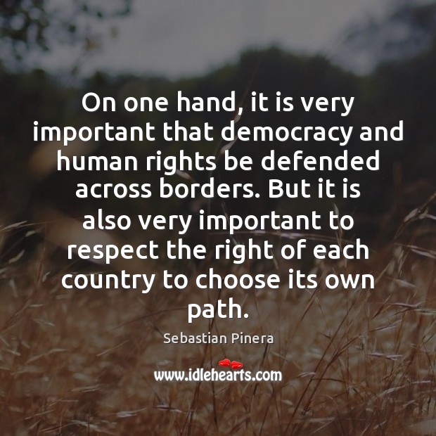 On one hand, it is very important that democracy and human rights Sebastian Pinera Picture Quote
