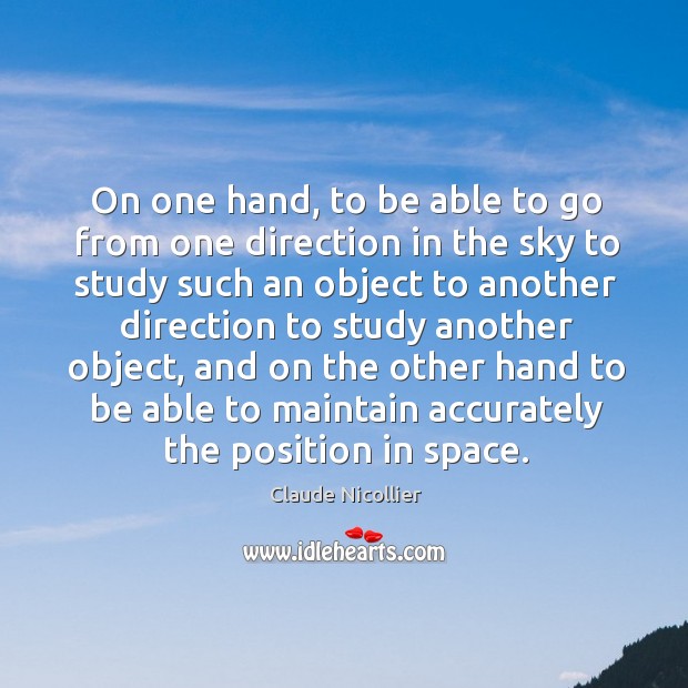 On one hand, to be able to go from one direction in the sky to study Claude Nicollier Picture Quote