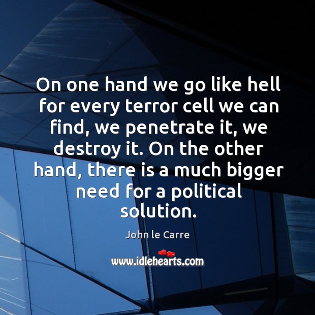 On one hand we go like hell for every terror cell we John le Carre Picture Quote