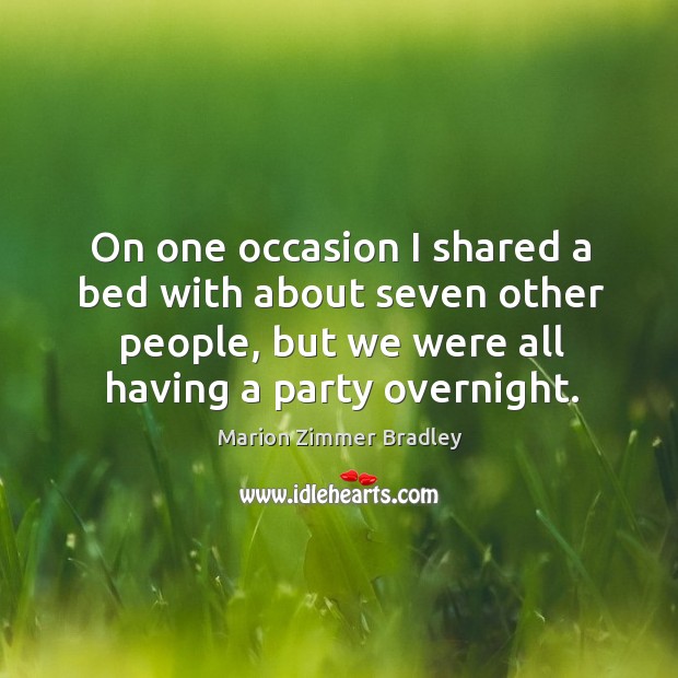 On one occasion I shared a bed with about seven other people, but we were all having a party overnight. Image