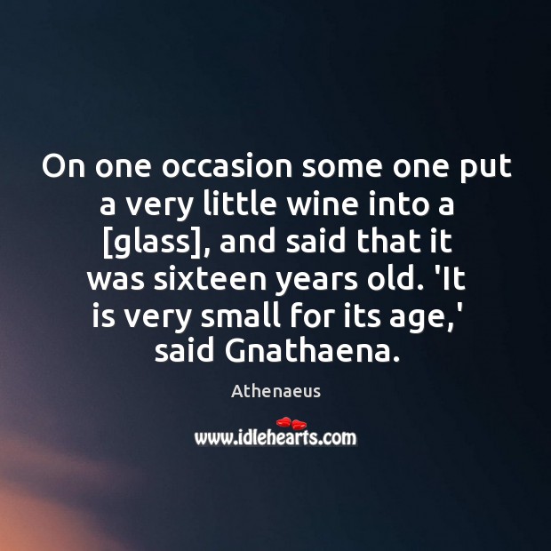 On one occasion some one put a very little wine into a [ Athenaeus Picture Quote