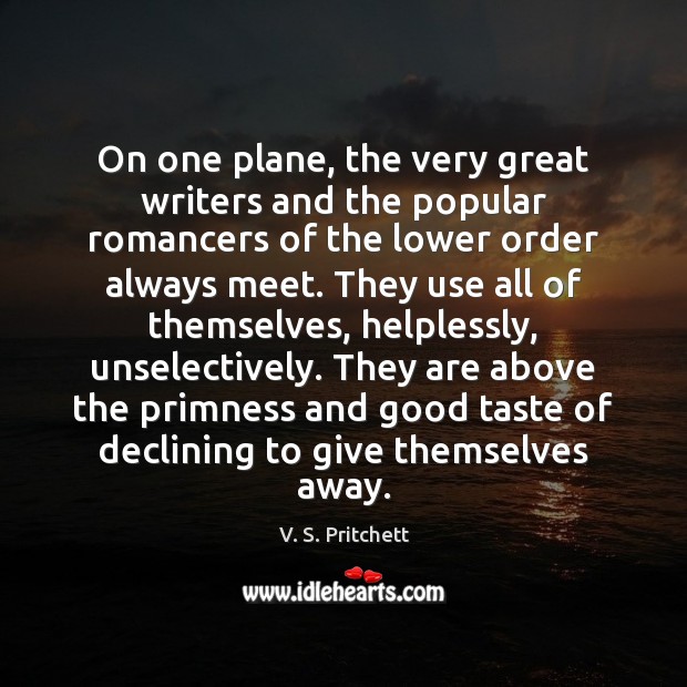 On one plane, the very great writers and the popular romancers of V. S. Pritchett Picture Quote