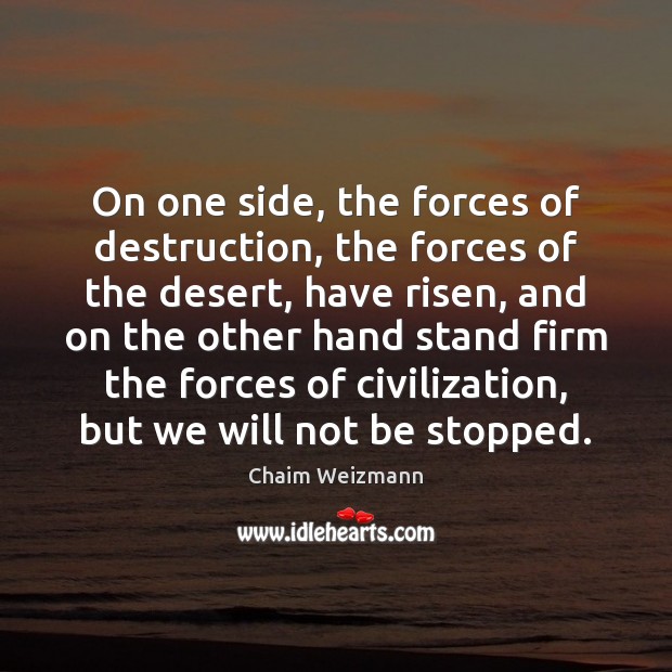 On one side, the forces of destruction, the forces of the desert, Chaim Weizmann Picture Quote