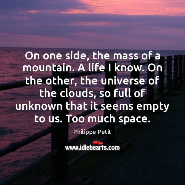 On one side, the mass of a mountain. A life I know. Philippe Petit Picture Quote