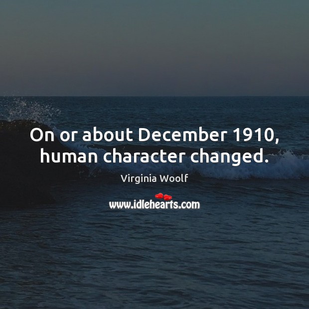 On or about December 1910, human character changed. Virginia Woolf Picture Quote