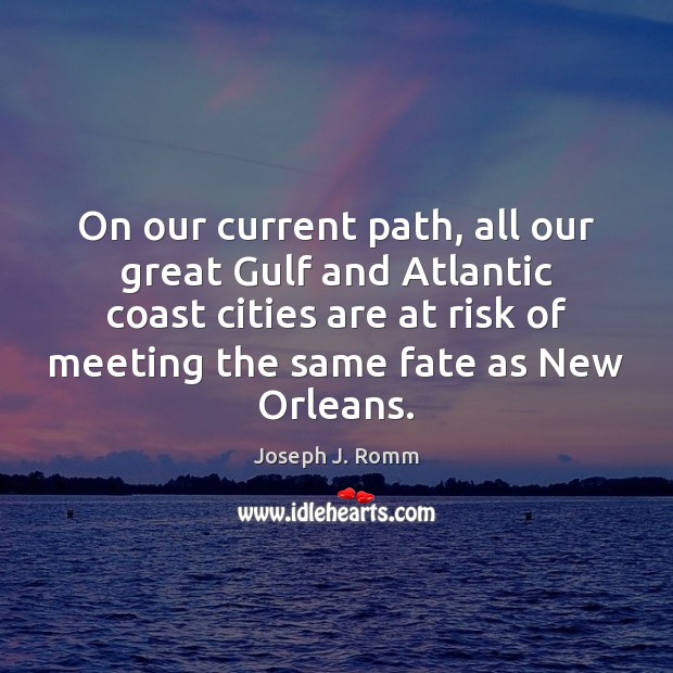 On our current path, all our great Gulf and Atlantic coast cities Image