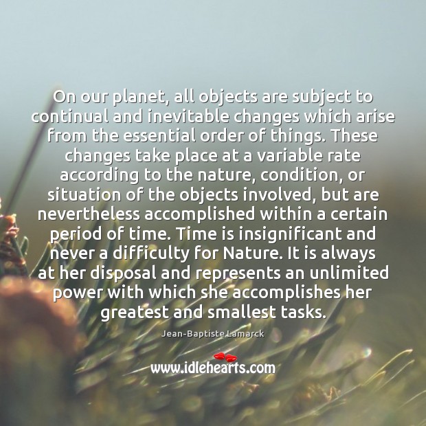 On our planet, all objects are subject to continual and inevitable changes Jean-Baptiste Lamarck Picture Quote