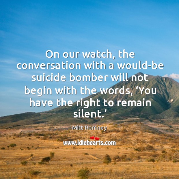 On our watch, the conversation with a would-be suicide bomber will not begin with the words Silent Quotes Image