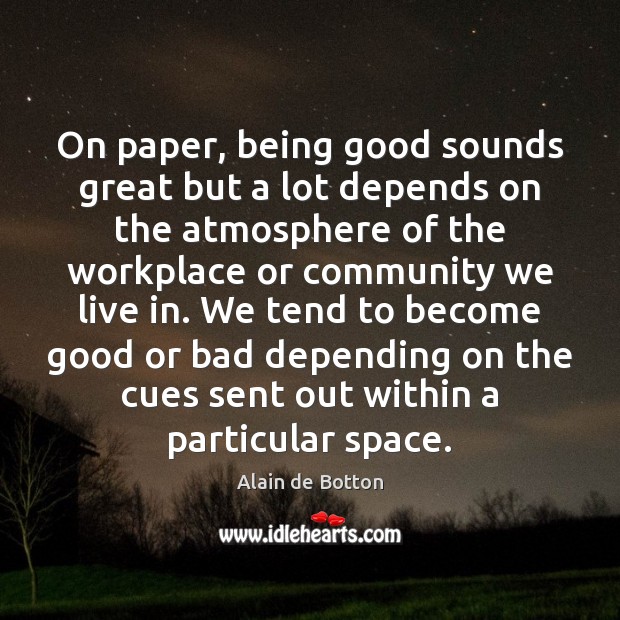 On paper, being good sounds great but a lot depends on the Alain de Botton Picture Quote