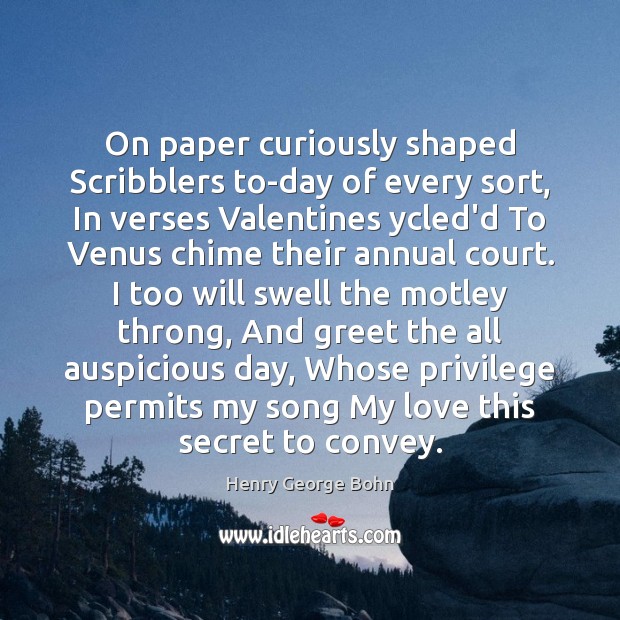 On paper curiously shaped Scribblers to-day of every sort, In verses Valentines Henry George Bohn Picture Quote