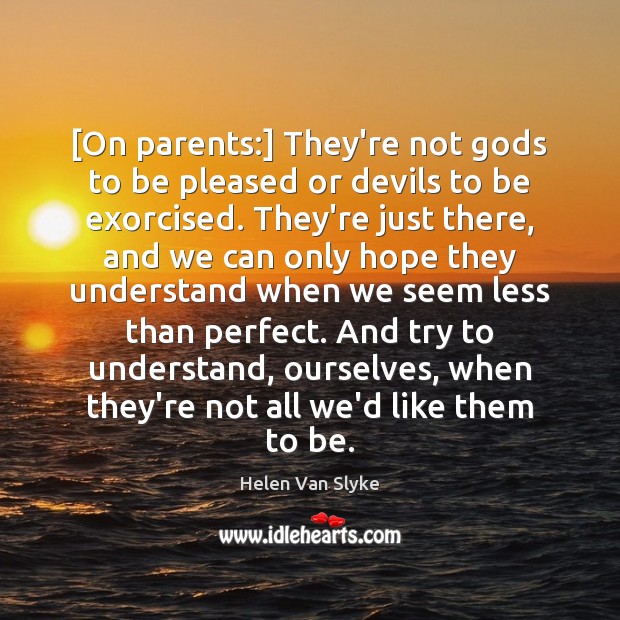 [On parents:] They’re not Gods to be pleased or devils to be Helen Van Slyke Picture Quote