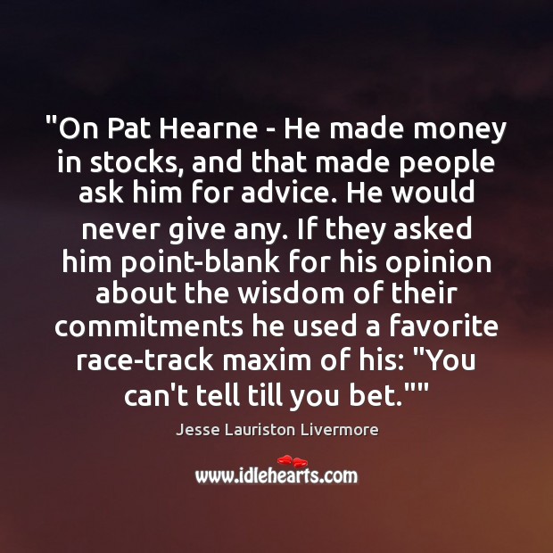 “On Pat Hearne – He made money in stocks, and that made Jesse Lauriston Livermore Picture Quote