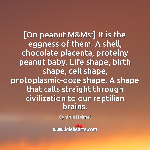 [On peanut M&Ms:] It is the eggness of them. A shell, Cynthia Heimel Picture Quote