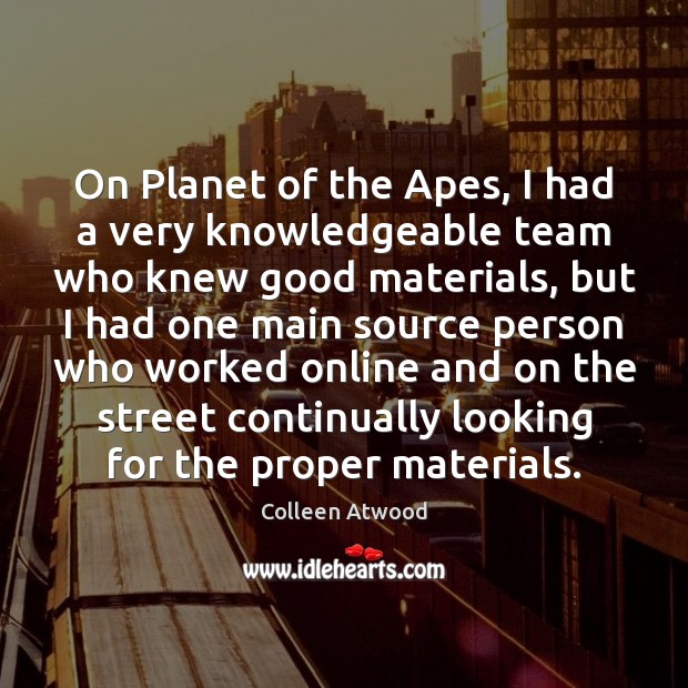 On Planet of the Apes, I had a very knowledgeable team who Colleen Atwood Picture Quote