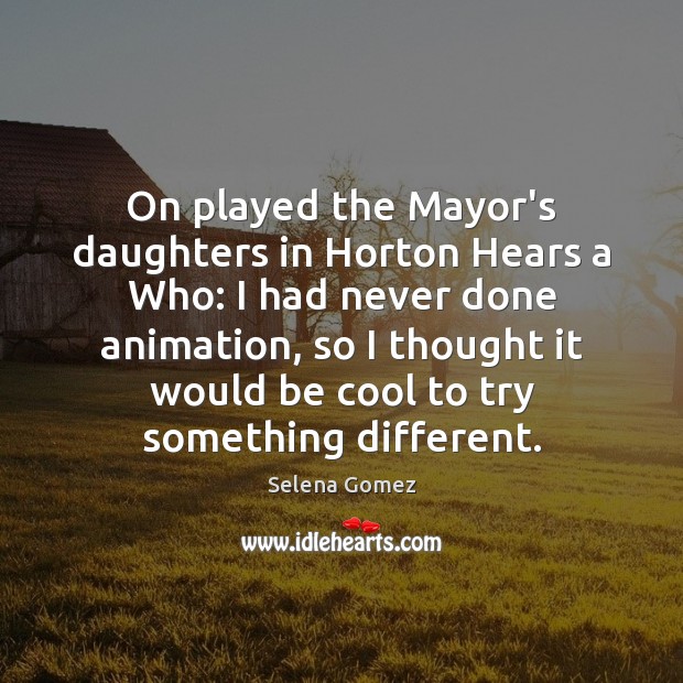 On played the Mayor’s daughters in Horton Hears a Who: I had Selena Gomez Picture Quote