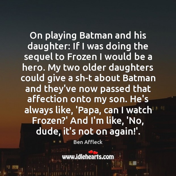 On playing Batman and his daughter: If I was doing the sequel Ben Affleck Picture Quote