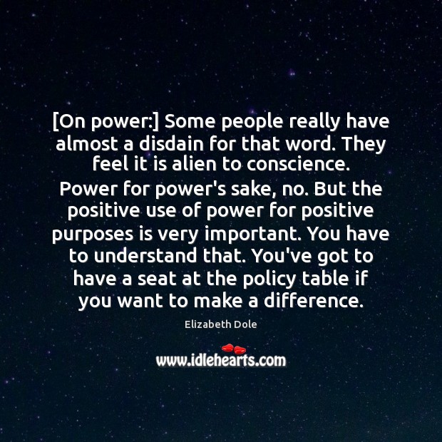 [On power:] Some people really have almost a disdain for that word. Elizabeth Dole Picture Quote