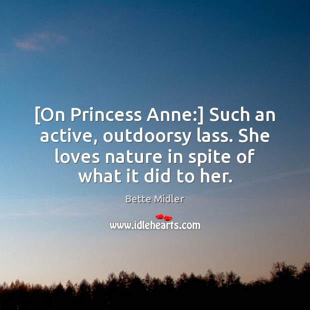 [On Princess Anne:] Such an active, outdoorsy lass. She loves nature in Image