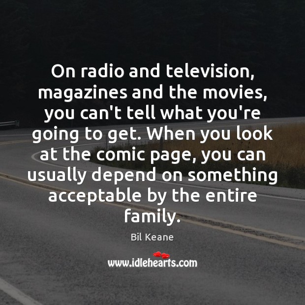 On radio and television, magazines and the movies, you can’t tell what Bil Keane Picture Quote