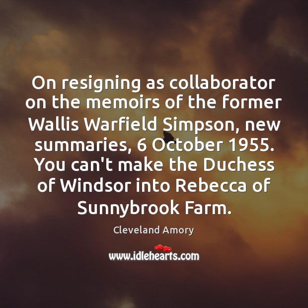 On resigning as collaborator on the memoirs of the former Wallis Warfield Cleveland Amory Picture Quote