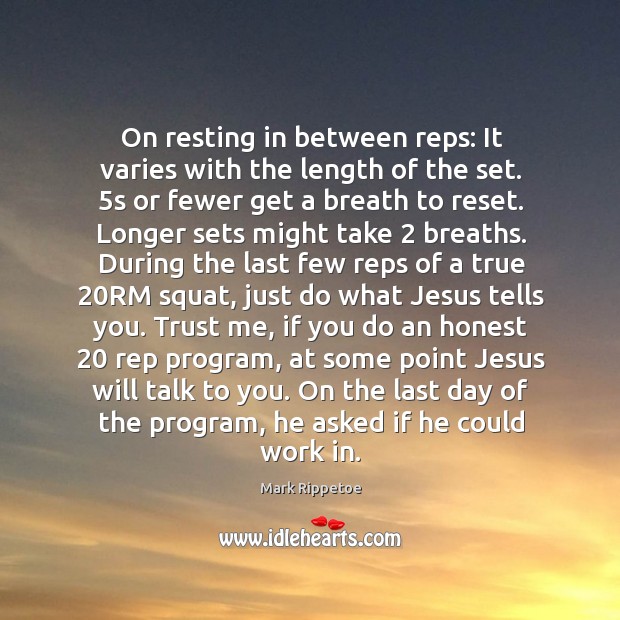 On resting in between reps: It varies with the length of the Mark Rippetoe Picture Quote