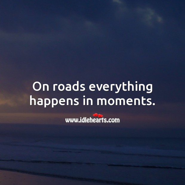 On roads everything happens in moments. Picture Quotes Image