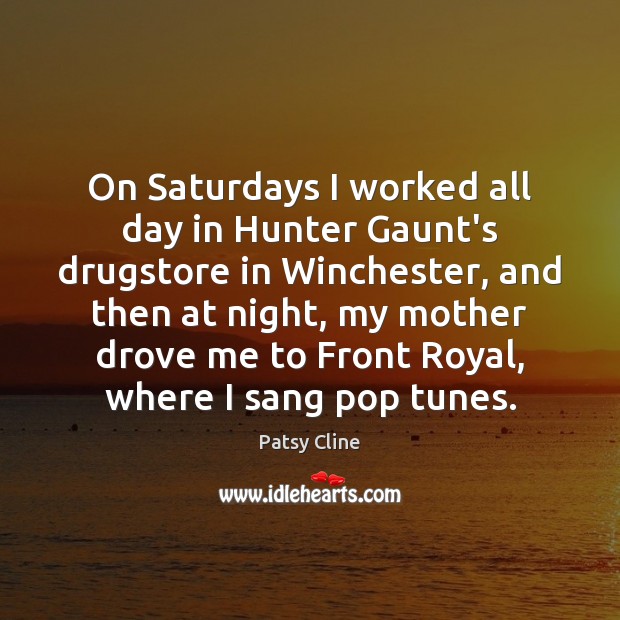 On Saturdays I worked all day in Hunter Gaunt’s drugstore in Winchester, Patsy Cline Picture Quote