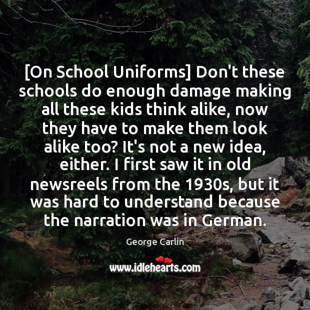 [On School Uniforms] Don’t these schools do enough damage making all these George Carlin Picture Quote