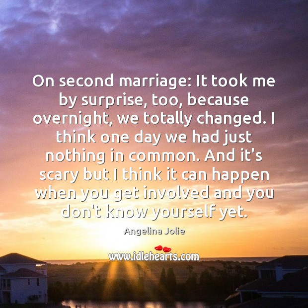 On second marriage: It took me by surprise, too, because overnight, we Angelina Jolie Picture Quote