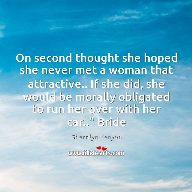 On second thought she hoped she never met a woman that attractive.. Sherrilyn Kenyon Picture Quote
