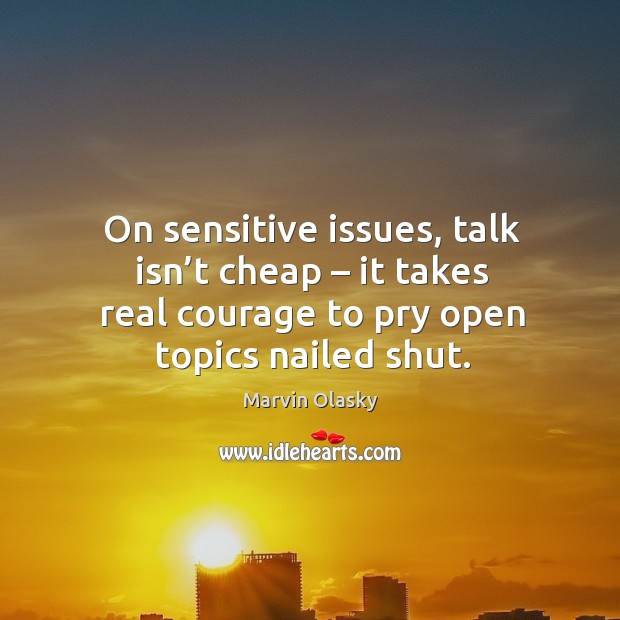 On sensitive issues, talk isn’t cheap – it takes real courage to pry open topics nailed shut. Image