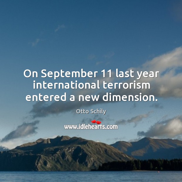 On september 11 last year international terrorism entered a new dimension. Otto Schily Picture Quote