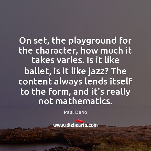 On set, the playground for the character, how much it takes varies. Paul Dano Picture Quote