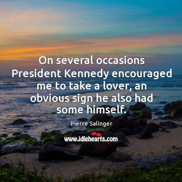 On several occasions president kennedy encouraged me to take a lover, an obvious sign he also had some himself. Image