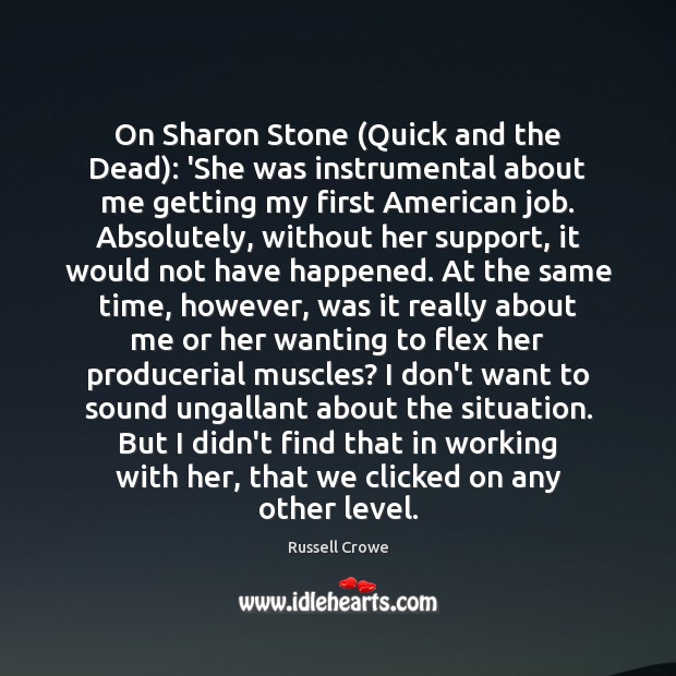 On Sharon Stone (Quick and the Dead): ‘She was instrumental about me Russell Crowe Picture Quote