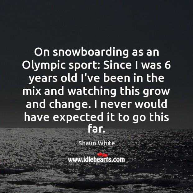 On snowboarding as an Olympic sport: Since I was 6 years old I’ve Image