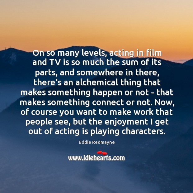 On so many levels, acting in film and TV is so much Acting Quotes Image