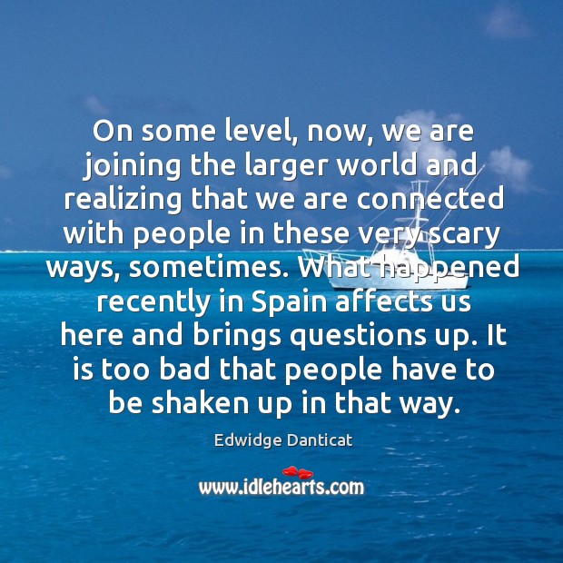 On some level, now, we are joining the larger world and realizing that we are connected Image