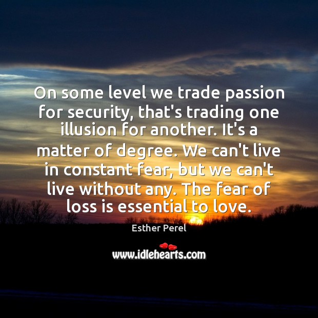 On some level we trade passion for security, that’s trading one illusion Esther Perel Picture Quote