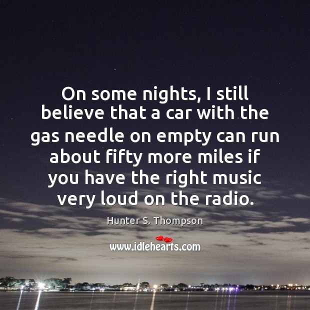 On some nights, I still believe that a car with the gas Hunter S. Thompson Picture Quote