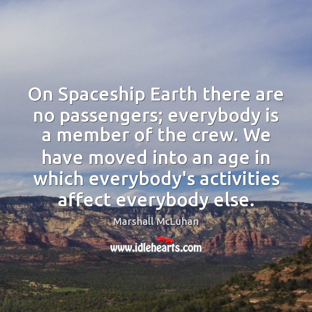On Spaceship Earth there are no passengers; everybody is a member of Marshall McLuhan Picture Quote