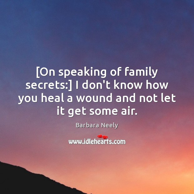 [On speaking of family secrets:] I don’t know how you heal a Barbara Neely Picture Quote
