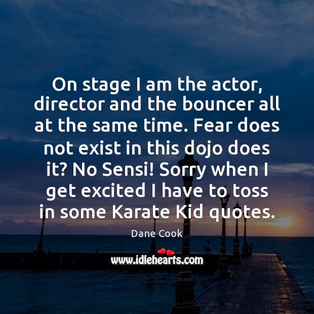 On stage I am the actor, director and the bouncer all at Dane Cook Picture Quote
