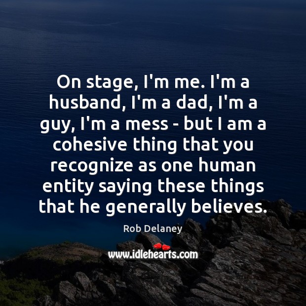 On stage, I’m me. I’m a husband, I’m a dad, I’m a Rob Delaney Picture Quote